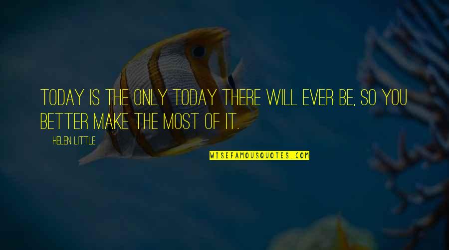 Make Today Better Quotes By Helen Little: Today is the only today there will ever