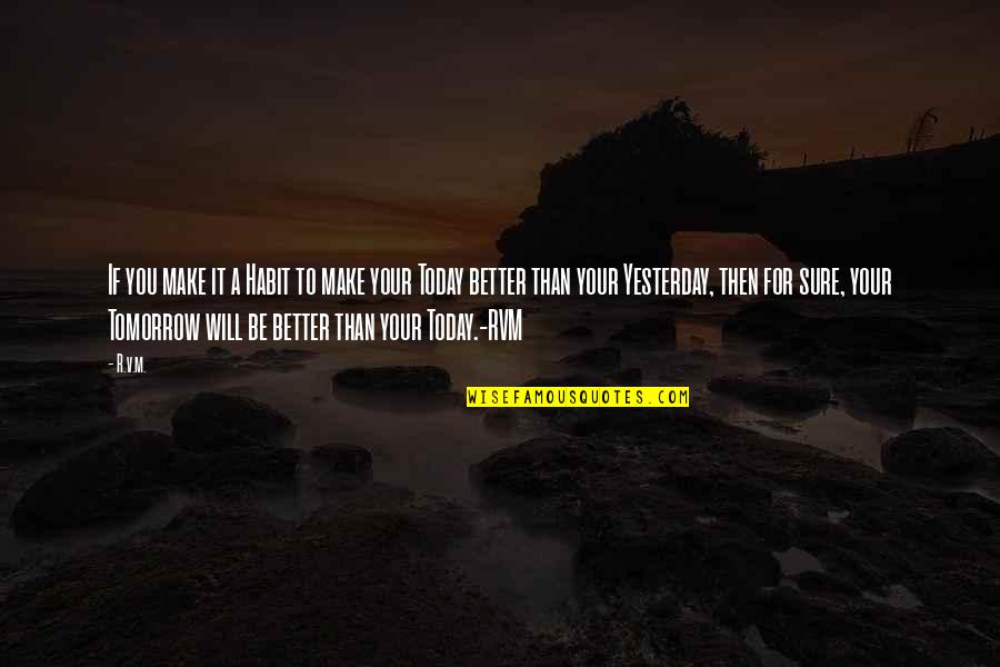 Make Today Better Quotes By R.v.m.: If you make it a Habit to make