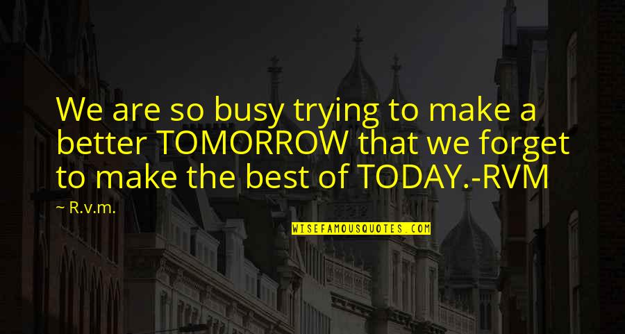 Make Today Better Quotes By R.v.m.: We are so busy trying to make a