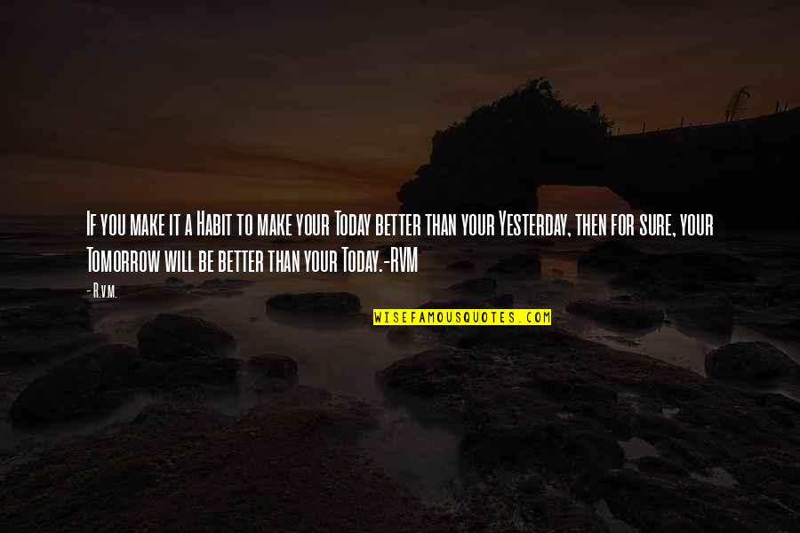 Make Today Better Than Yesterday Quotes By R.v.m.: If you make it a Habit to make Make Today Better Than Yesterday Quotes By R.v.m.: If you make it a Habit to make