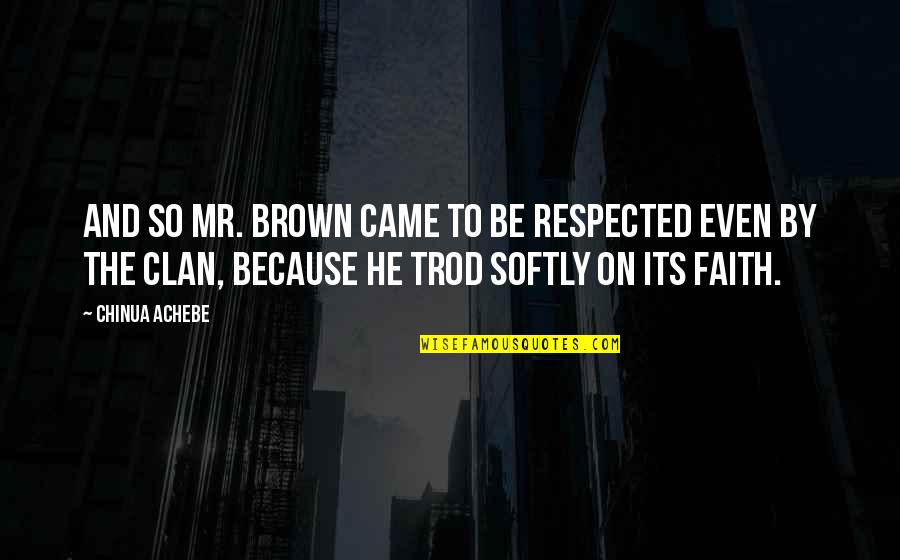 Make Today Ridiculously Amazing Quotes By Chinua Achebe: And so Mr. Brown came to be respected
