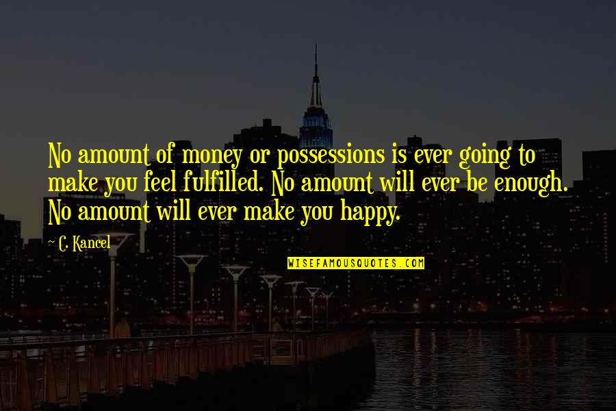 Make U Feel Happy Quotes By C. Kancel: No amount of money or possessions is ever