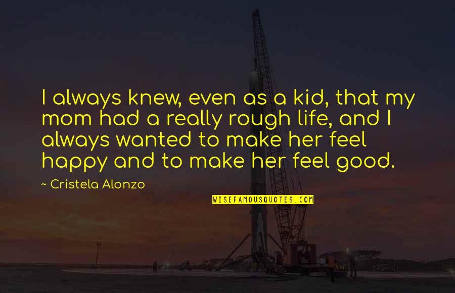 Make U Feel Happy Quotes By Cristela Alonzo: I always knew, even as a kid, that