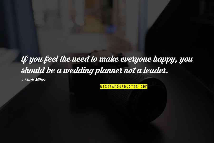 Make U Feel Happy Quotes By Mark Miller: If you feel the need to make everyone