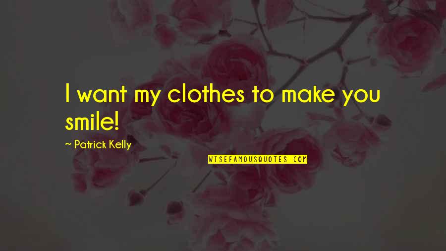 Make U Smile Quotes By Patrick Kelly: I want my clothes to make you smile!