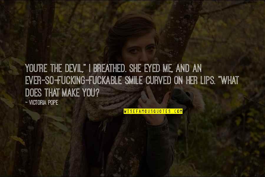 Make U Smile Quotes By Victoria Pope: You're the devil," I breathed. She eyed me,