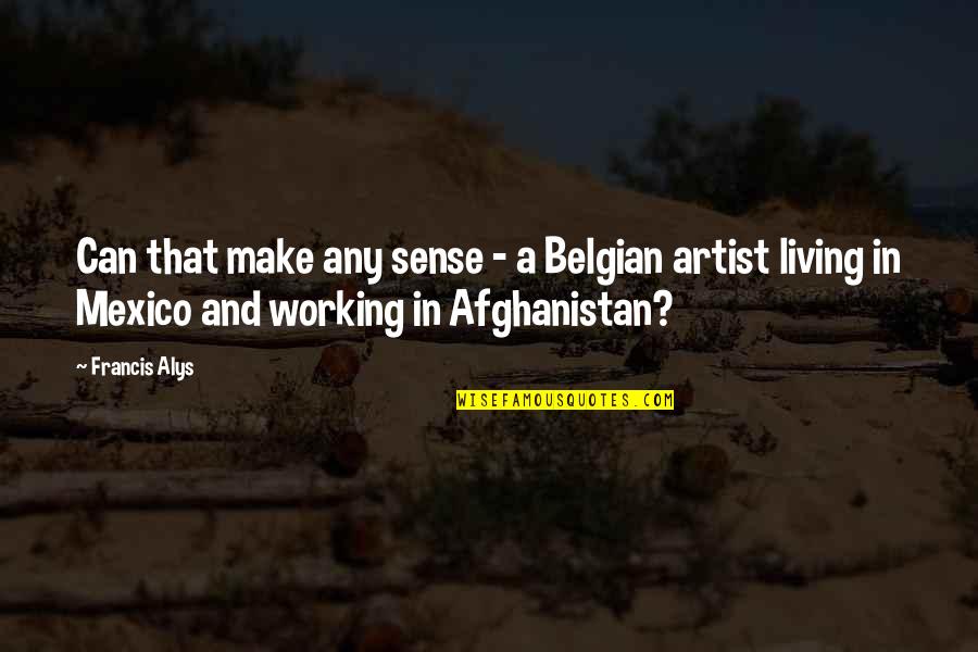 Make Up Artist Quotes By Francis Alys: Can that make any sense - a Belgian Make Up Artist Quotes By Francis Alys: Can that make any sense - a Belgian