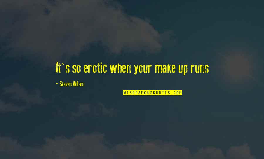 Make Up Quotes By Steven Wilson: It's so erotic when your make up runs