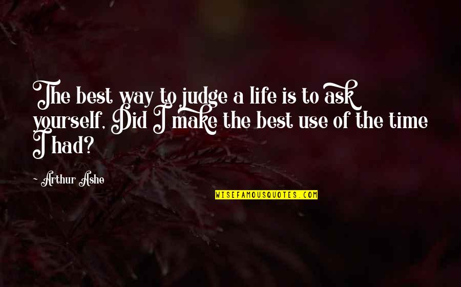 Make Use Of Time Quotes By Arthur Ashe: The best way to judge a life is