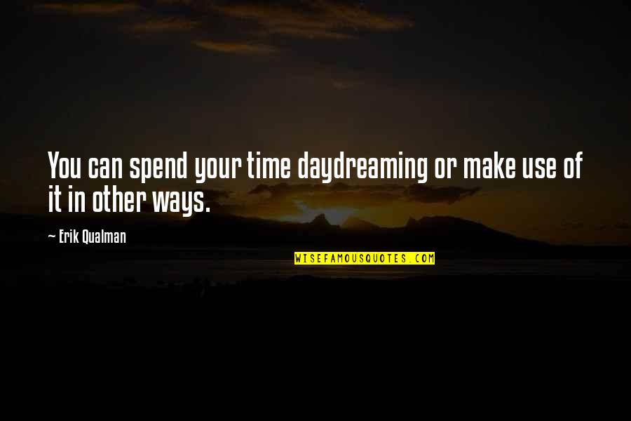 Make Use Of Time Quotes By Erik Qualman: You can spend your time daydreaming or make