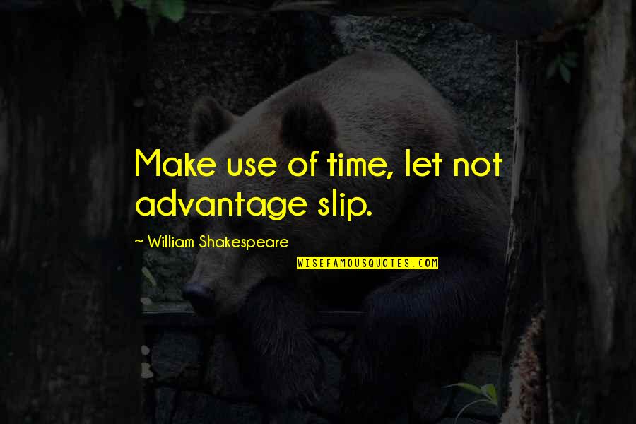 Make Use Of Time Quotes By William Shakespeare: Make use of time, let not advantage slip.