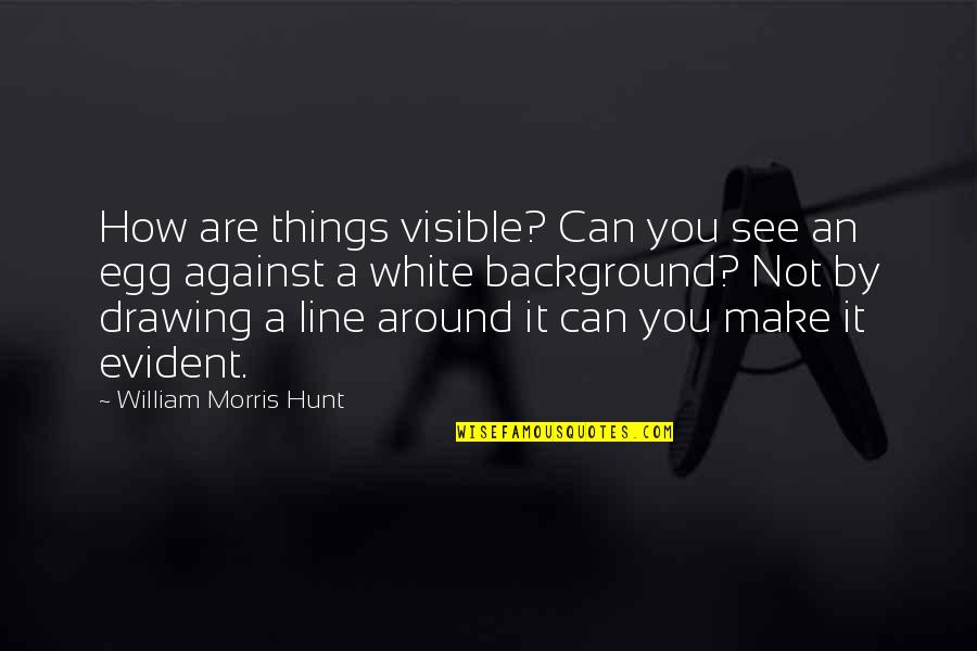 Make White Background Quotes By William Morris Hunt: How are things visible? Can you see an