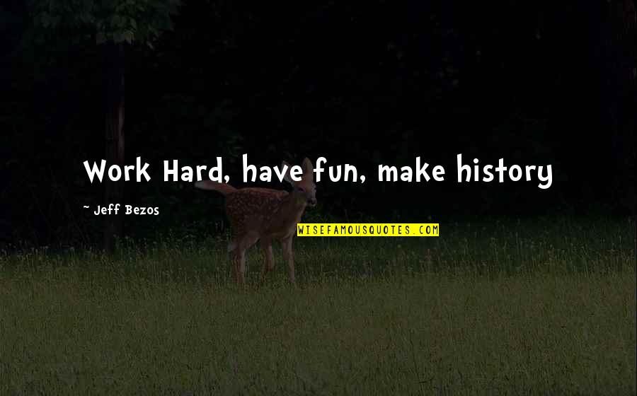 Make Work Fun Quotes By Jeff Bezos: Work Hard, have fun, make history