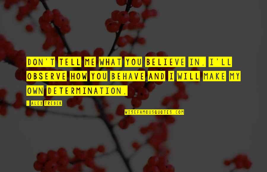 Make You Believe Me Quotes By Alex Trebek: Don't tell me what you believe in. I'll