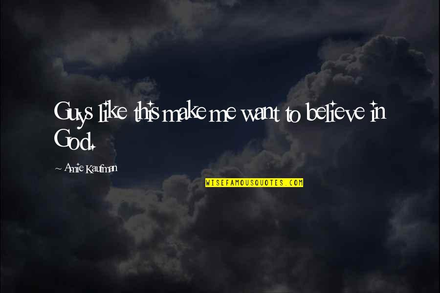 Make You Believe Me Quotes By Amie Kaufman: Guys like this make me want to believe