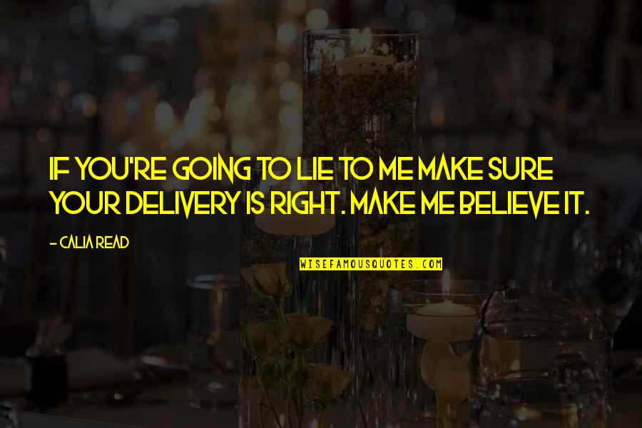 Make You Believe Me Quotes By Calia Read: If you're going to lie to me make