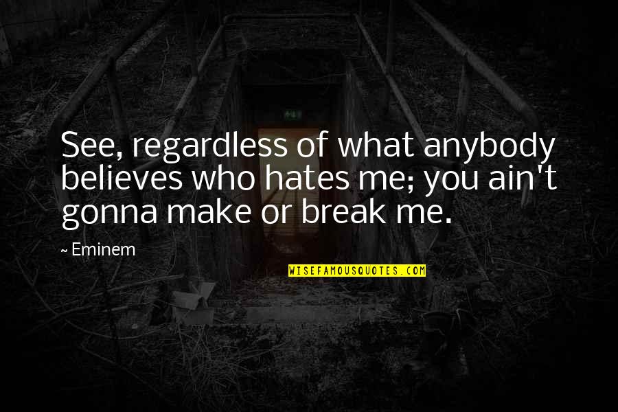 Make You Believe Me Quotes By Eminem: See, regardless of what anybody believes who hates