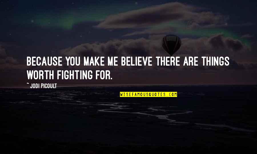 Make You Believe Me Quotes By Jodi Picoult: Because you make me believe there are things