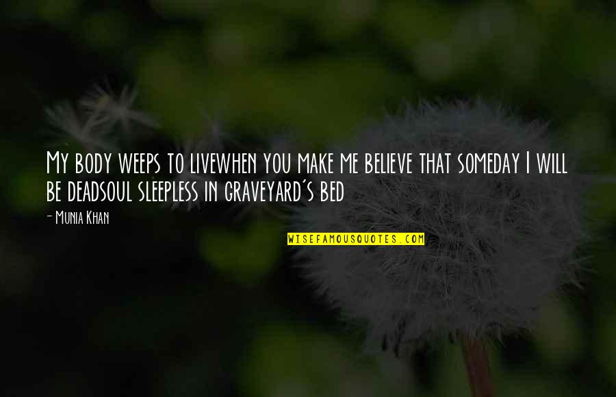 Make You Believe Me Quotes By Munia Khan: My body weeps to livewhen you make me Make You Believe Me Quotes By Munia Khan: My body weeps to livewhen you make me