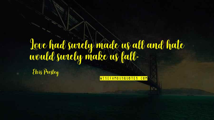 Make You Fall In Love Quotes By Elvis Presley: Love had surely made us all and hate