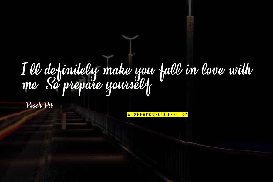 Make You Fall In Love Quotes By Peach-Pit: I'll definitely make you fall in love with
