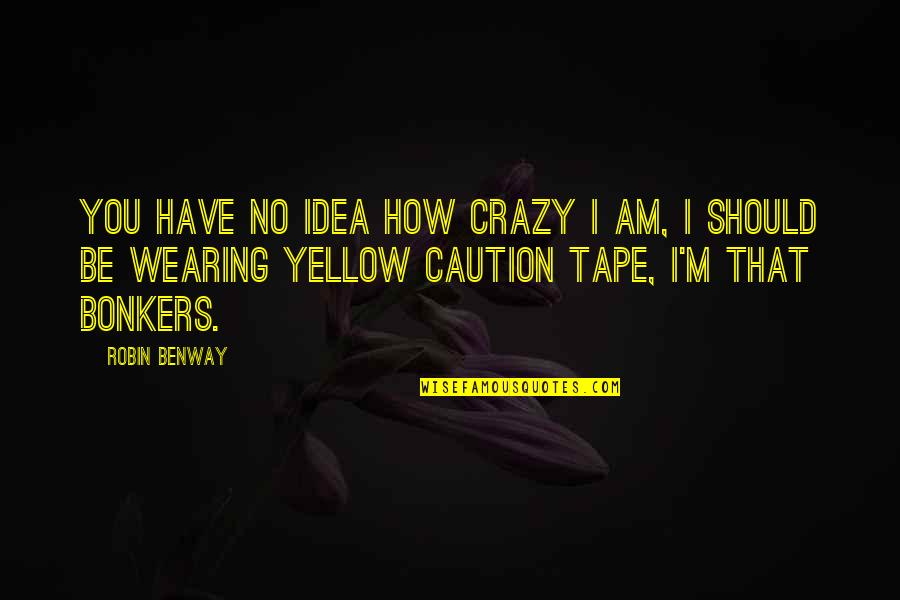 Make You Feel Better About Yourself Quotes By Robin Benway: You have no idea how crazy I am,