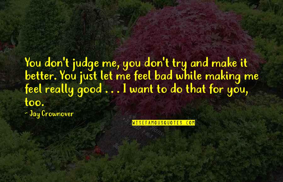 Make You Feel Better Quotes By Jay Crownover: You don't judge me, you don't try and