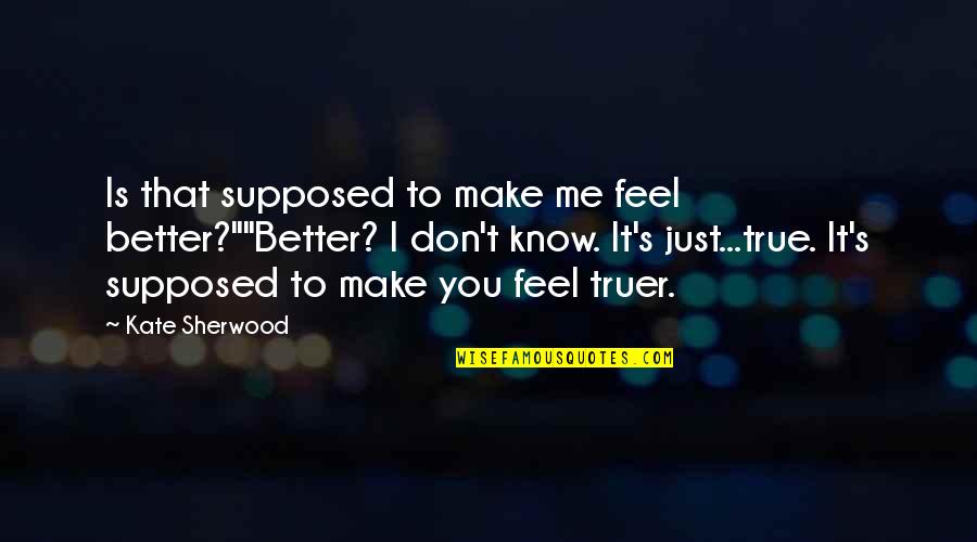 Make You Feel Better Quotes By Kate Sherwood: Is that supposed to make me feel better?""Better?