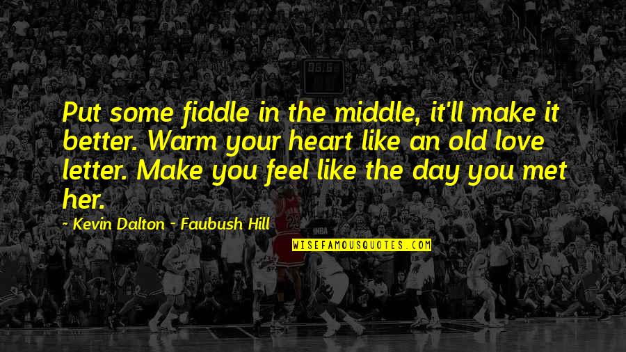 Make You Feel Better Quotes By Kevin Dalton - Faubush Hill: Put some fiddle in the middle, it'll make