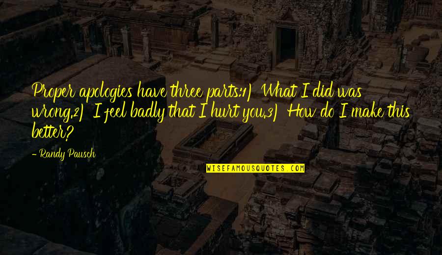 Make You Feel Better Quotes By Randy Pausch: Proper apologies have three parts:1) What I did