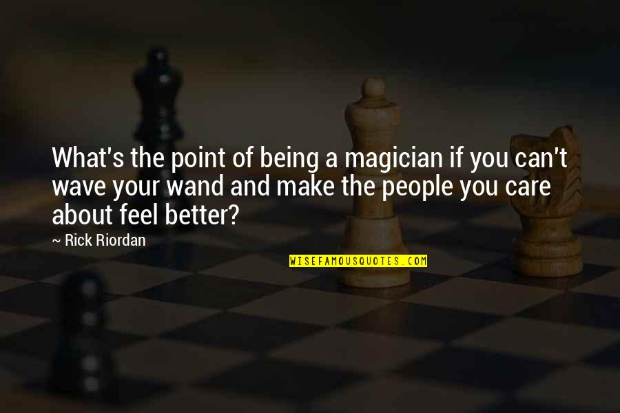 Make You Feel Better Quotes By Rick Riordan: What's the point of being a magician if