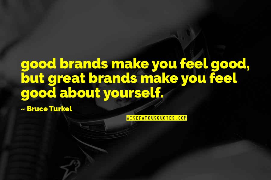 Make You Feel Great Quotes By Bruce Turkel: good brands make you feel good, but great