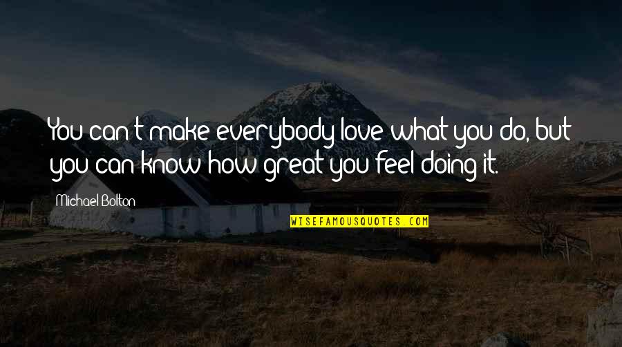 Make You Feel Great Quotes By Michael Bolton: You can't make everybody love what you do,