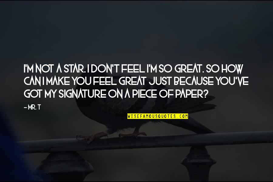 Make You Feel Great Quotes By Mr. T: I'm not a star. I don't feel I'm