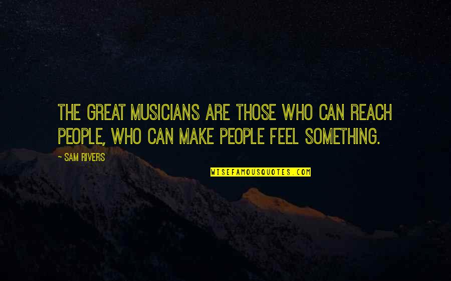 Make You Feel Great Quotes By Sam Rivers: The great musicians are those who can reach