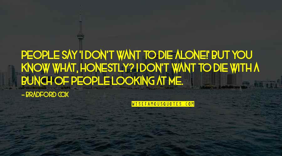 Make You Feel Guilty Quotes By Bradford Cox: People say 'I don't want to die alone!' Make You Feel Guilty Quotes By Bradford Cox: People say 'I don't want to die alone!'