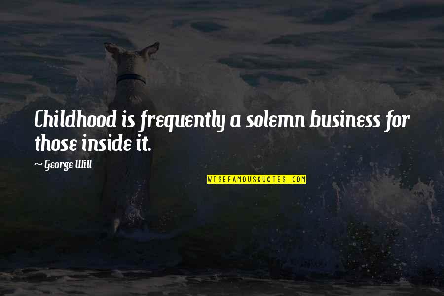 Make You Feel Guilty Quotes By George Will: Childhood is frequently a solemn business for those