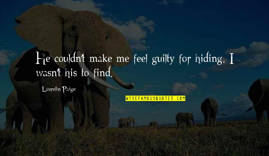 Make You Feel Guilty Quotes By Laurelin Paige: He couldn't make me feel guilty for hiding. Make You Feel Guilty Quotes By Laurelin Paige: He couldn't make me feel guilty for hiding.