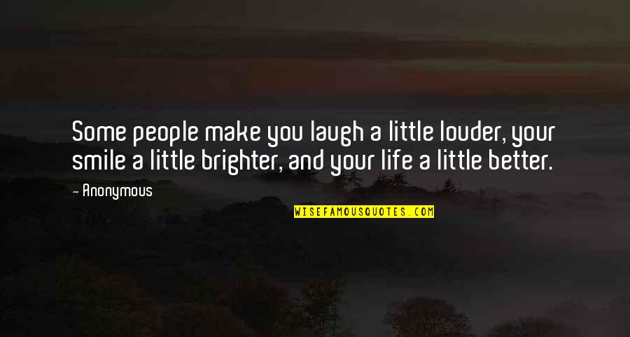 Make You Laugh A Little Louder Quotes By Anonymous: Some people make you laugh a little louder,