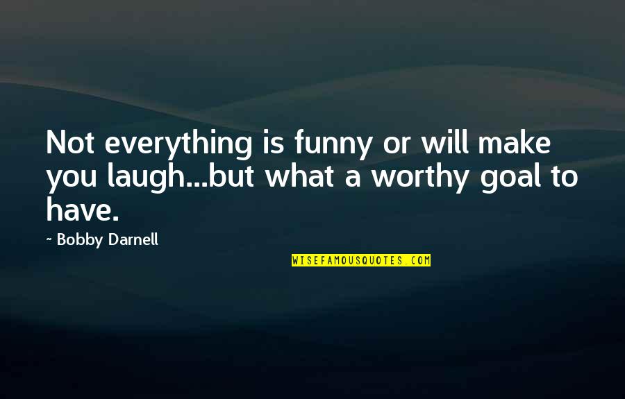 Make You Laugh Quotes By Bobby Darnell: Not everything is funny or will make you