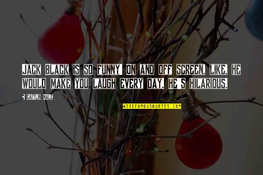 Make You Laugh Quotes By Caitlin Hale: Jack Black is so funny! On and off Make You Laugh Quotes By Caitlin Hale: Jack Black is so funny! On and off