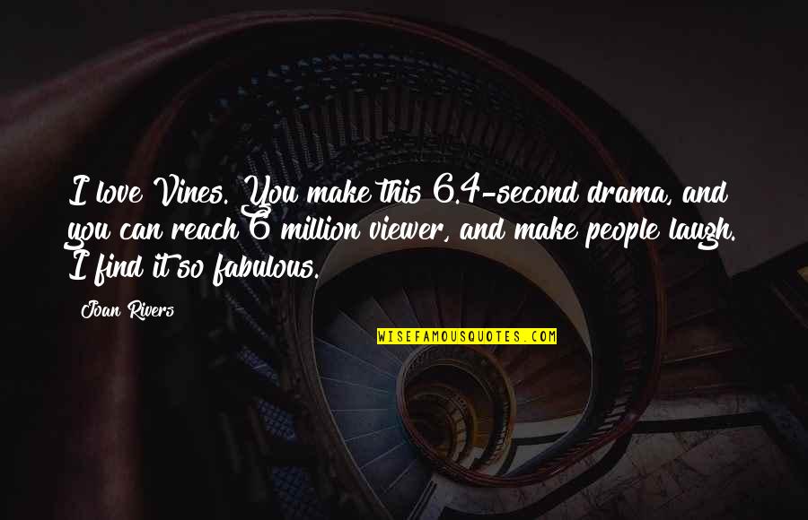 Make You Laugh Quotes By Joan Rivers: I love Vines. You make this 6.4-second drama, Make You Laugh Quotes By Joan Rivers: I love Vines. You make this 6.4-second drama,