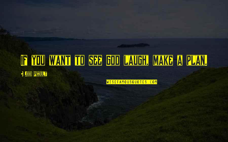 Make You Laugh Quotes By Jodi Picoult: If you want to see God laugh, make Make You Laugh Quotes By Jodi Picoult: If you want to see God laugh, make