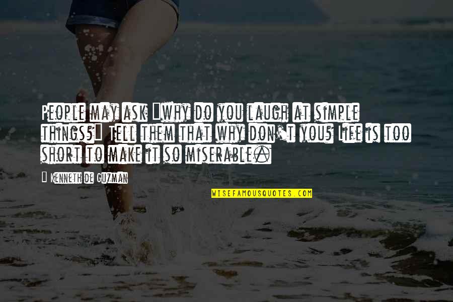 Make You Laugh Quotes By Kenneth De Guzman: People may ask "why do you laugh at Make You Laugh Quotes By Kenneth De Guzman: People may ask "why do you laugh at