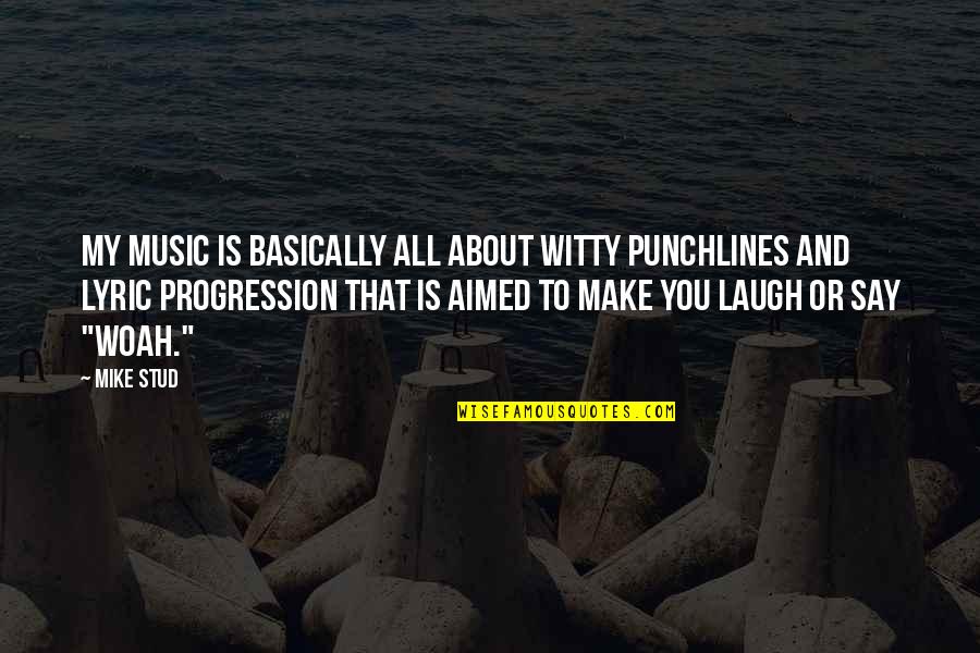 Make You Laugh Quotes By Mike Stud: My music is basically all about witty punchlines Make You Laugh Quotes By Mike Stud: My music is basically all about witty punchlines