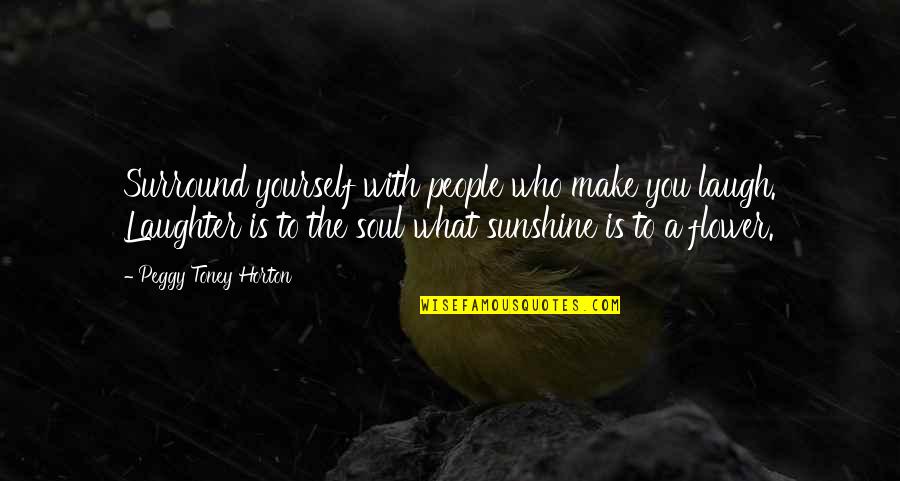 Make You Laugh Quotes By Peggy Toney Horton: Surround yourself with people who make you laugh. Make You Laugh Quotes By Peggy Toney Horton: Surround yourself with people who make you laugh.