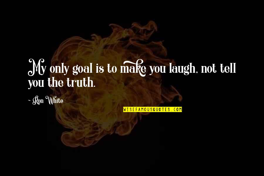 Make You Laugh Quotes By Ron White: My only goal is to make you laugh,