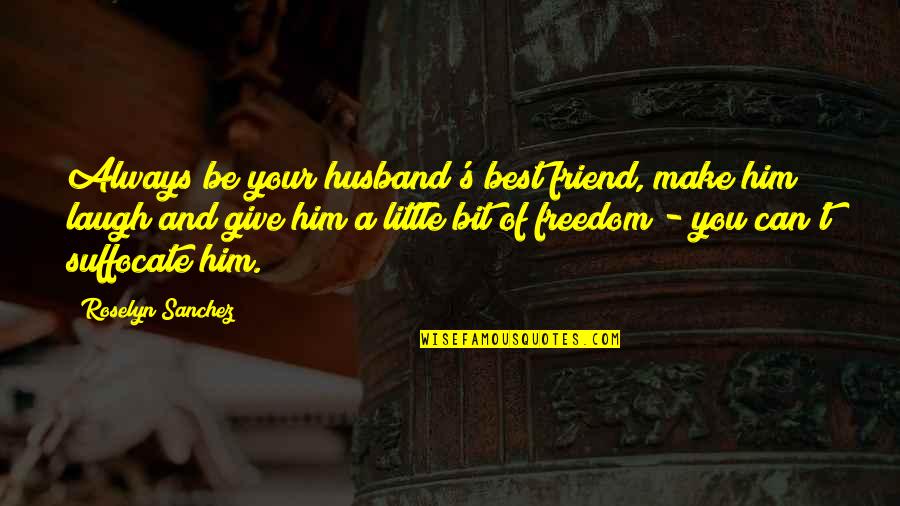 Make You Laugh Quotes By Roselyn Sanchez: Always be your husband's best friend, make him Make You Laugh Quotes By Roselyn Sanchez: Always be your husband's best friend, make him