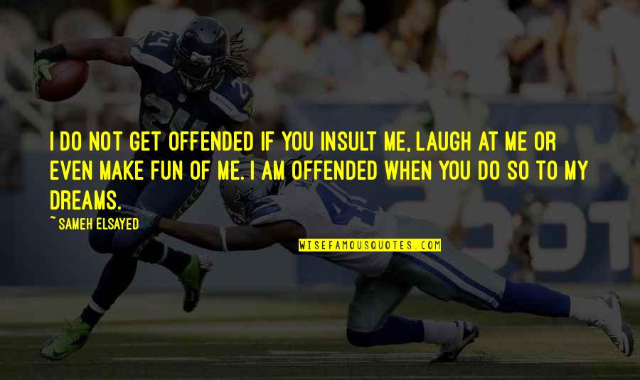 Make You Laugh Quotes By Sameh Elsayed: I do not get offended if you insult Make You Laugh Quotes By Sameh Elsayed: I do not get offended if you insult