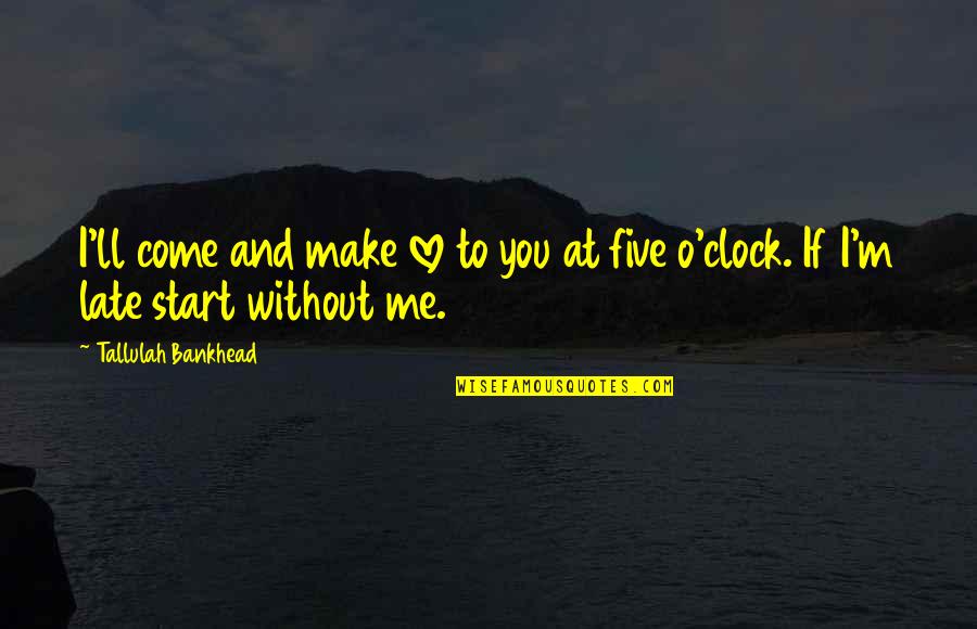 Make You Love Me Quotes By Tallulah Bankhead: I'll come and make love to you at